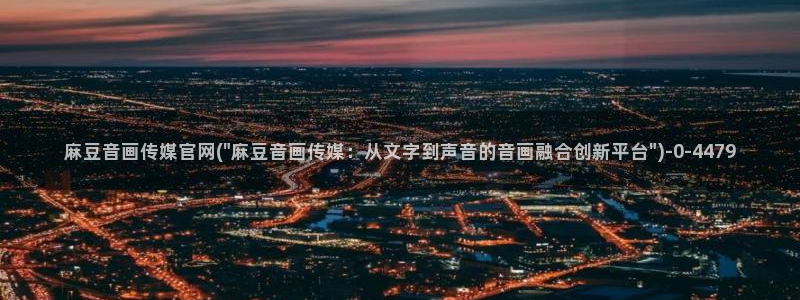 麻豆京东果冻传媒官网:麻豆音画传媒官网(\